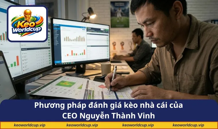 Phương pháp đánh giá kèo nhà cái của CEO Nguyễn Thành Vinh