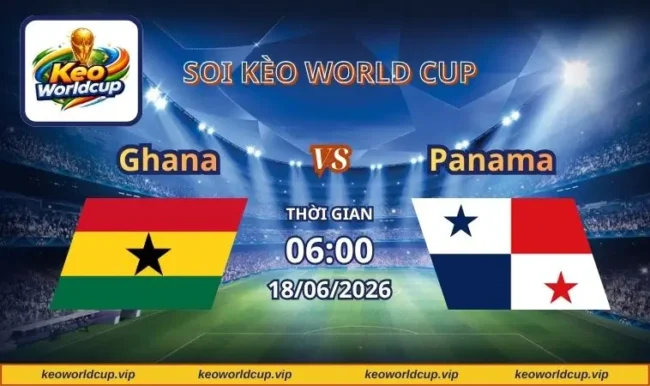 Soi kèo World Cup Ghana vs Panama