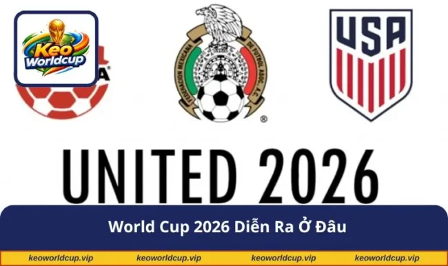 World Cup 2026 diễn ra ở đâu