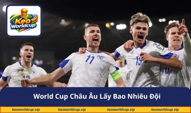 World cup châu Âu lấy bao nhiêu đội